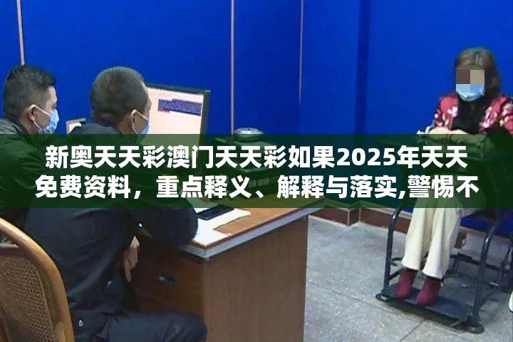 新奥天天彩澳门天天彩如果2025年天天免费资料，重点释义、解释与落实,警惕不实的钓鱼钩