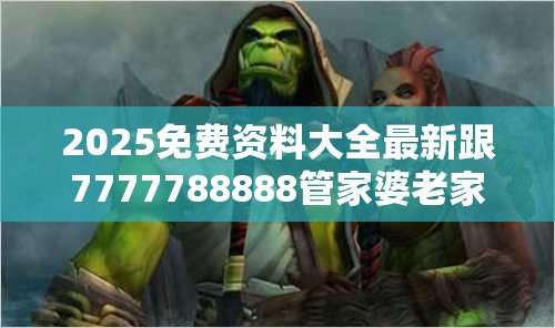 2025免费资料大全最新跟7777788888管家婆老家丫，详尽解答、专家解读解释与落实?小心虚假的陷阱