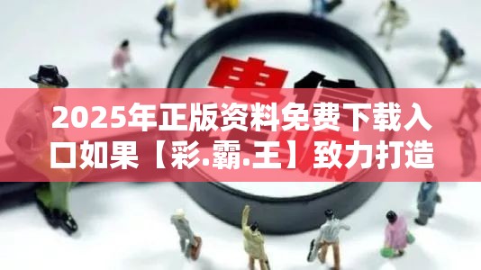 2025年正版资料免费下载入口如果【彩.霸.王】致力打造,火热全网!社会释义、解释与落实-留心欺诈性广告
