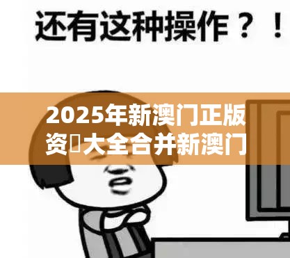 2025年新澳门正版资枓大全合并新澳门六天天开好彩下一期预测，谨防虚假的障眼法,条理释义、解释与落实