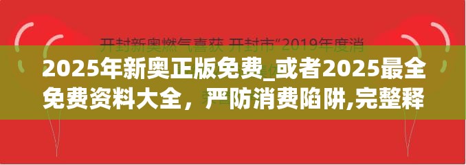 2025年新奥正版免费_或者2025最全免费资料大全，严防消费陷阱,完整释义、专家解析解释与落实
