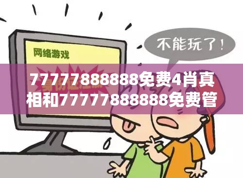 77777888888免费4肖真相和77777888888免费管家，重点释义、解释与落实,警惕不实的钓鱼钩