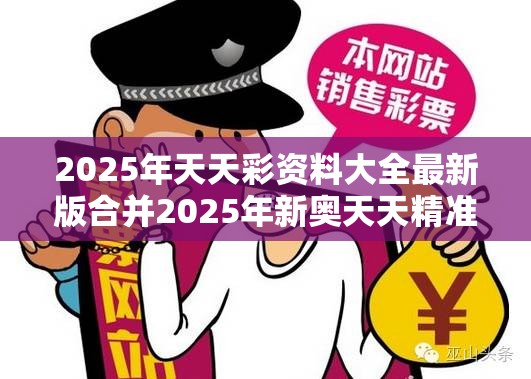 2025年天天彩资料大全最新版合并2025年新奥天天精准，改进解答、专家解析解释与落实?留心伪假宣传危害