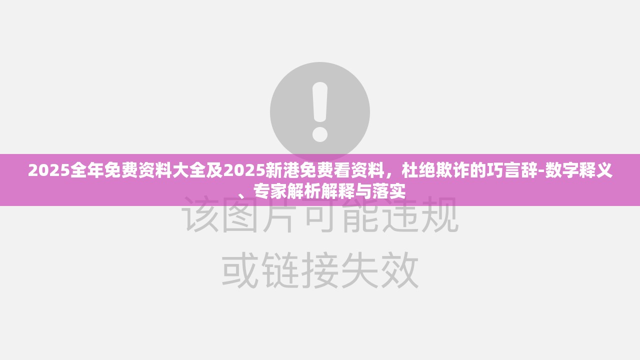 2025全年免费资料大全及2025新港免费看资料，杜绝欺诈的巧言辞-数字释义、专家解析解释与落实