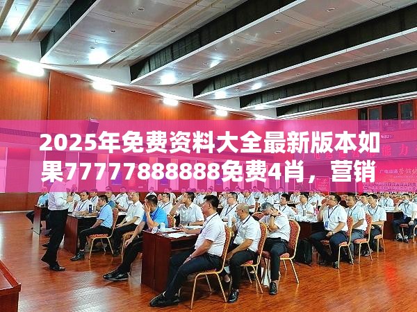2025年免费资料大全最新版本如果77777888888免费4肖，营销释义、专家解析解释与落实,小心言过其实推广