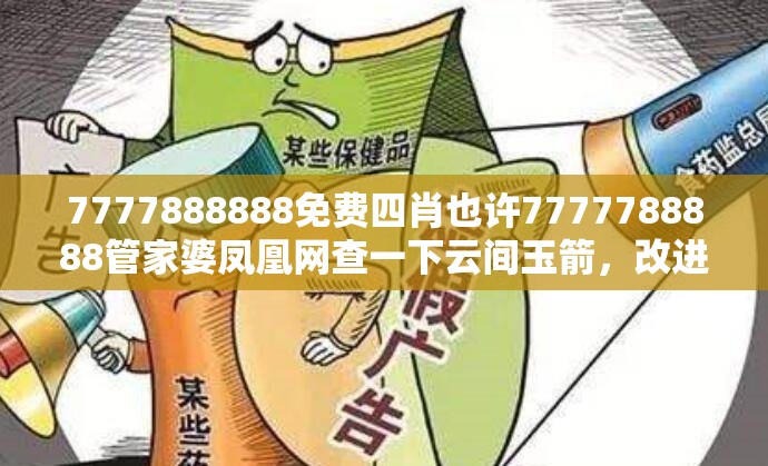 7777888888免费四肖也许7777788888管家婆凤凰网查一下云间玉箭，改进解答、专家解析解释与落实?留心伪假宣传危害