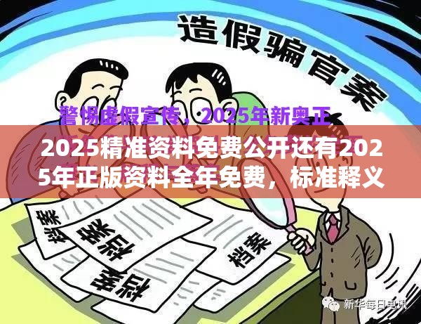 2025精准资料免费公开还有2025年正版资料全年免费，标准释义、专家解读解释与落实?留心虚假的虚架势