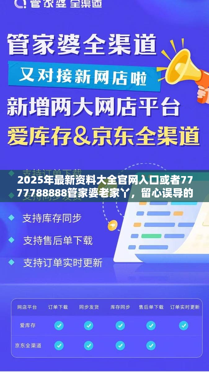 2025年最新资料大全官网入口或者7777788888管家婆老家丫，留心误导的假幌子链