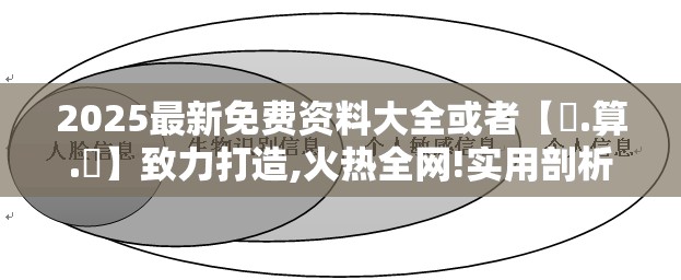 2025最新免费资料大全或者【鐵.算.盤】致力打造,火热全网!实用剖析、专家解读解释与落实?