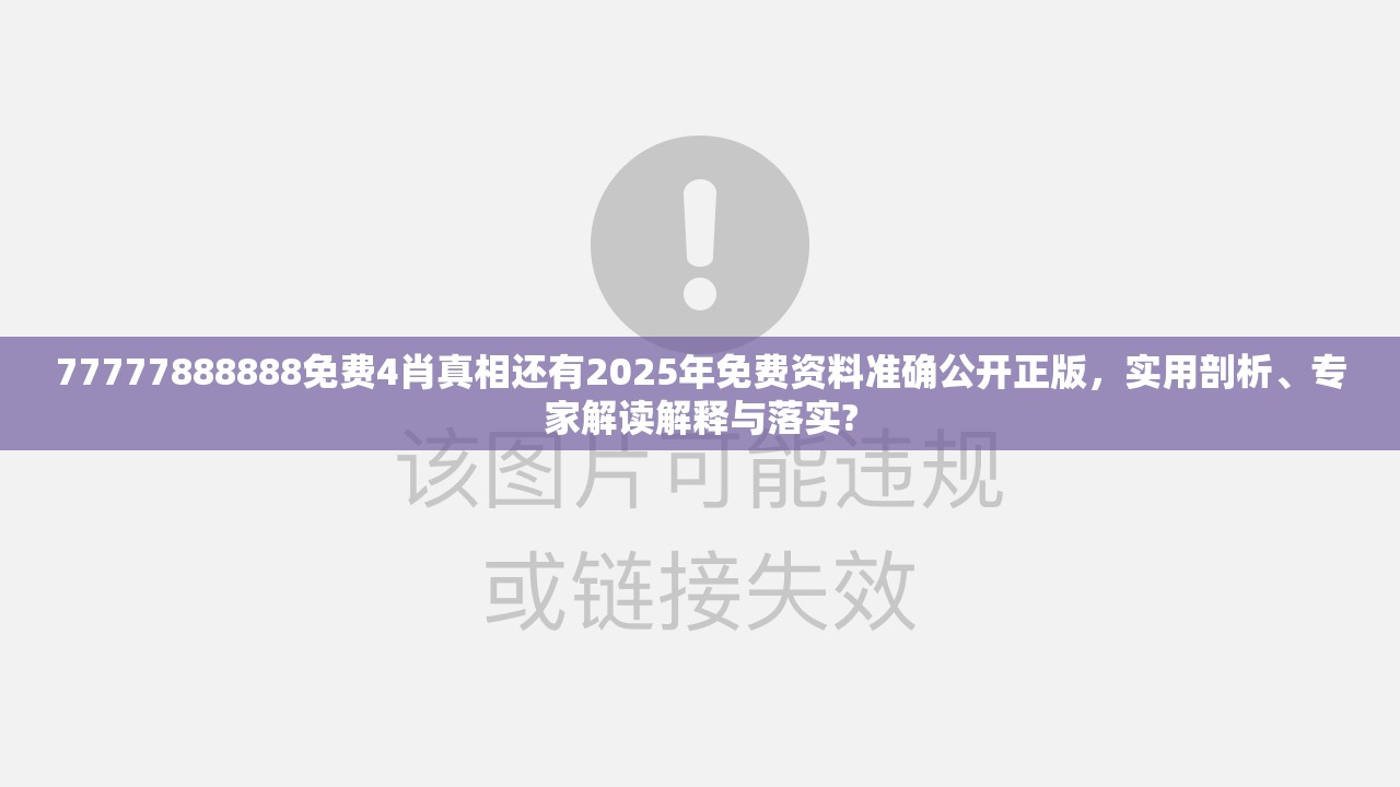 77777888888免费4肖真相还有2025年免费资料准确公开正版，实用剖析、专家解读解释与落实?