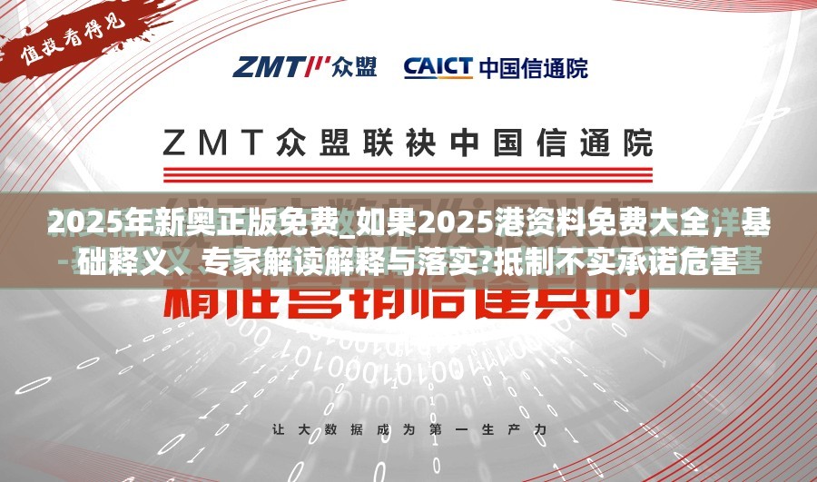 2025年新奥正版免费_如果2025港资料免费大全，基础释义、专家解读解释与落实?抵制不实承诺危害
