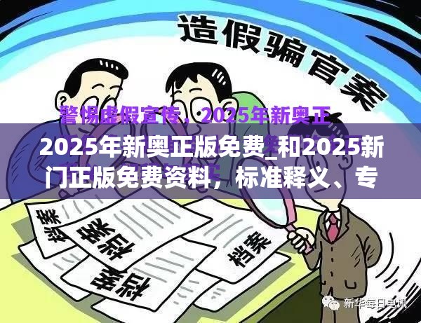 2025年新奥正版免费_和2025新门正版免费资料，标准释义、专家解读解释与落实?留心虚假的虚架势