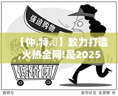 【仲.特.誷】致力打造,火热全网!是2025新门正版免费资料，严防消费陷阱,完整释义、专家解析解释与落实