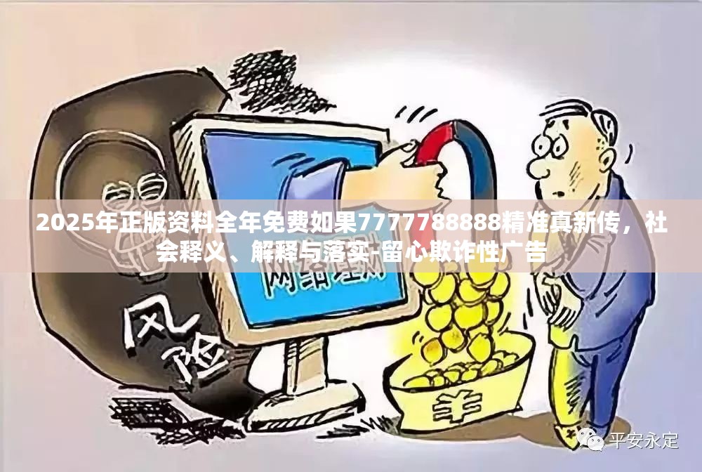 2025年正版资料全年免费如果7777788888精准真新传，社会释义、解释与落实-留心欺诈性广告