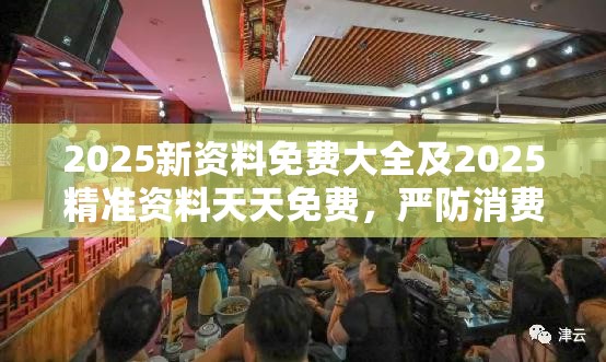 2025新资料免费大全及2025精准资料天天免费，严防消费陷阱,完整释义、专家解析解释与落实
