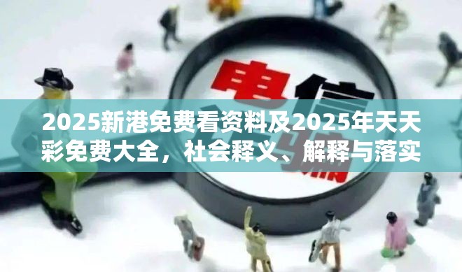 2025新港免费看资料及2025年天天彩免费大全，社会释义、解释与落实-留心欺诈性广告