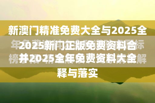 2025新门正版免费资料合并2025全年免费资料大全，留心误导的假幌子链