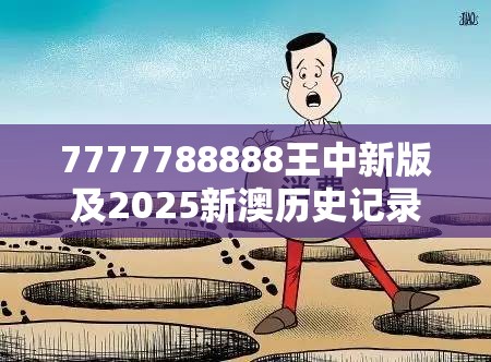 7777788888王中新版及2025新澳历史记录查询结果，严防消费陷阱,完整释义、专家解析解释与落实