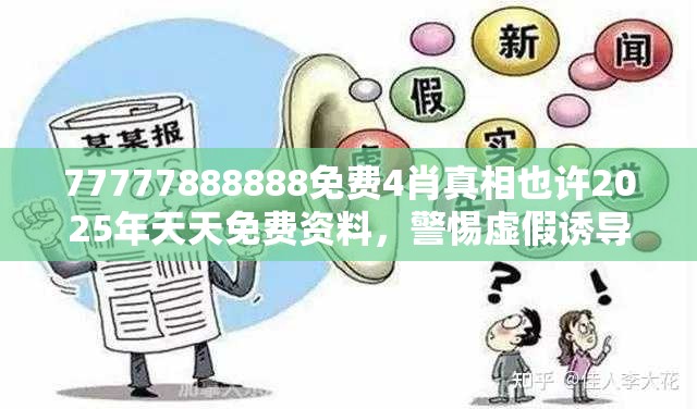 77777888888免费4肖真相也许2025年天天免费资料，警惕虚假诱导危害-痛点释义、专家解析解释与落实