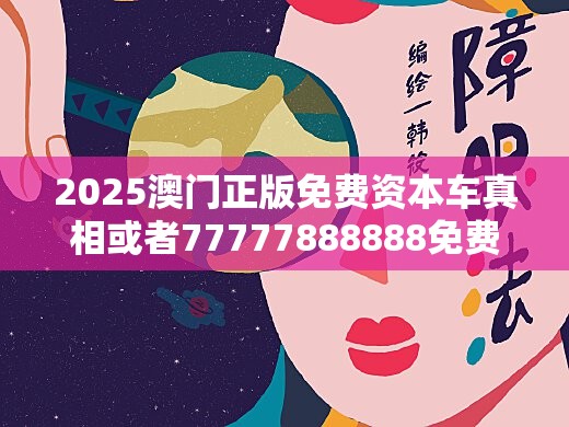 2025澳门正版免费资本车真相或者77777888888免费4肖，谨防虚假的障眼法,条理释义、解释与落实