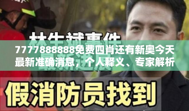 7777888888免费四肖还有新奥今天最新准确消息，个人释义、专家解析解释与落实?留心虚假的虚架势