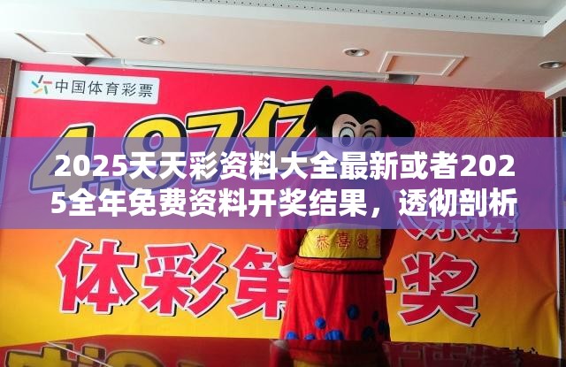2025天天彩资料大全最新或者2025全年免费资料开奖结果，透彻剖析、解释与落实-抵制不实的假包装